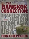 The Bangkok Connection Trafficking Heroin from Asia to the USA by Ron Chepesiuk eBook